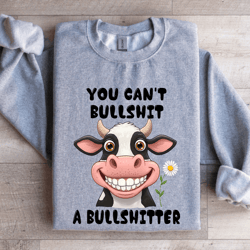 you can't b-llshit a bullshitter sweatshirt