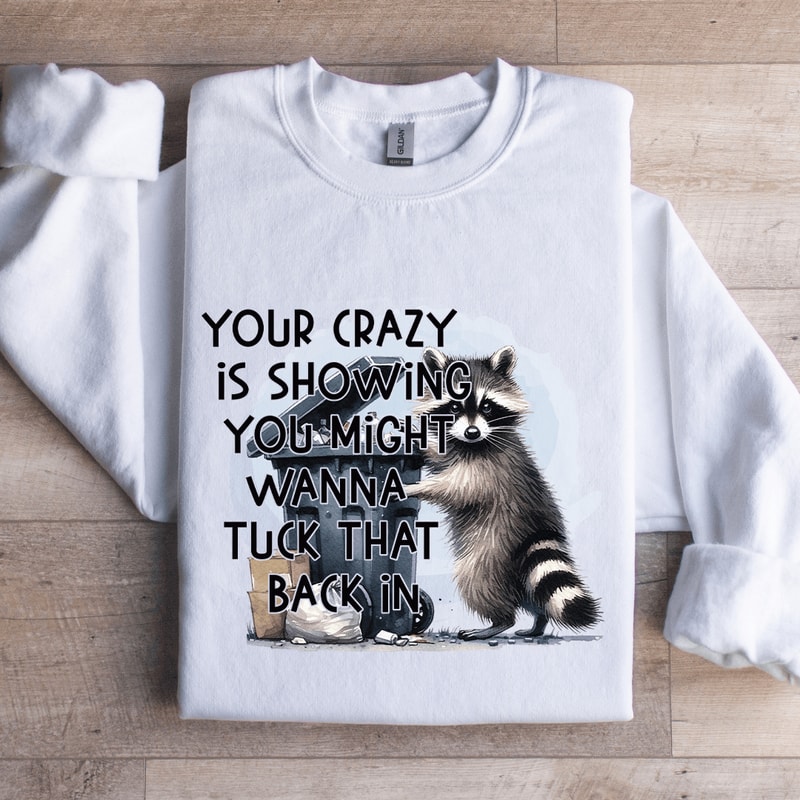 Your Crazy Is Showing You Might Sweatshirt 0