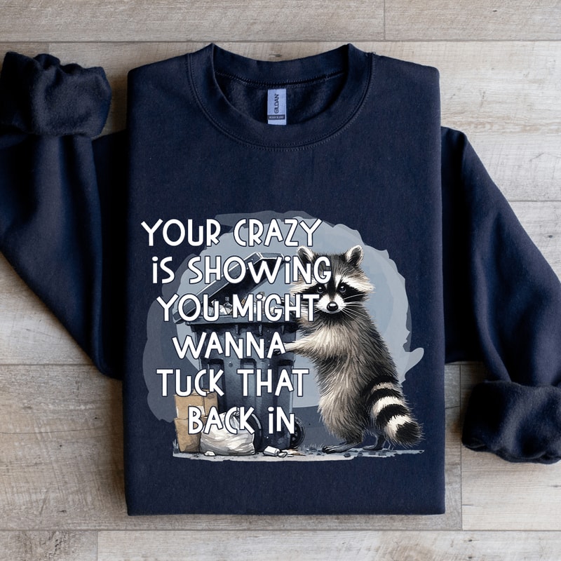 Your Crazy Is Showing You Might Sweatshirt 1