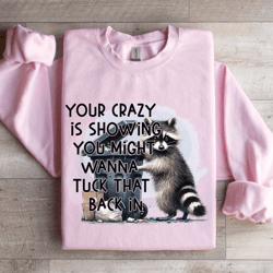 your crazy is showing you might sweatshirt