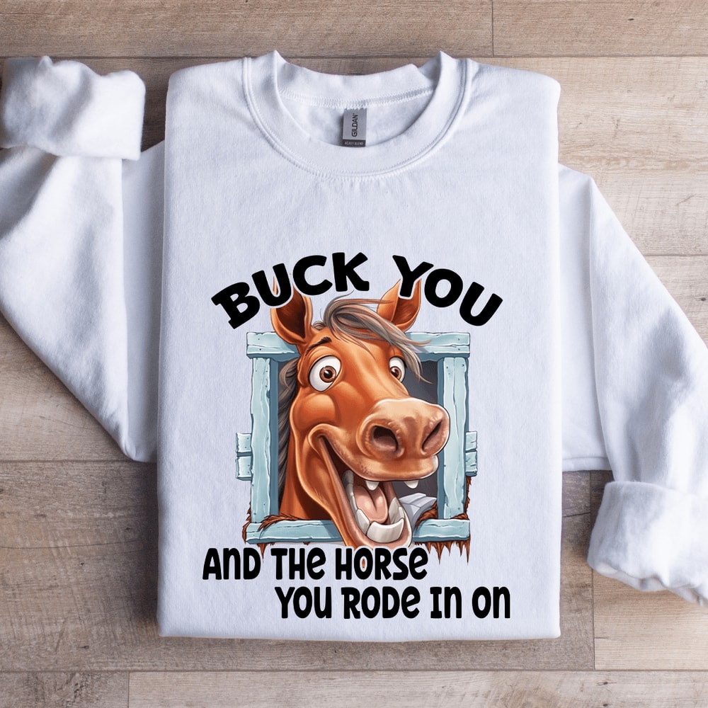Buck You Horse Rode In On Sweatshirt 0