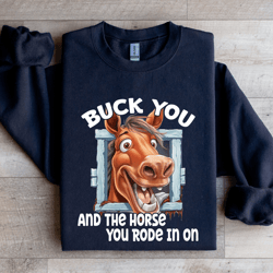buck you horse rode in on sweatshirt