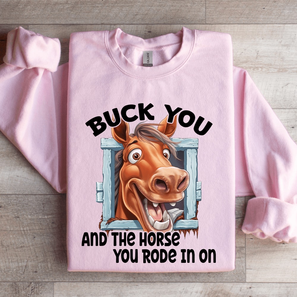 Buck You Horse Rode In On Sweatshirt 3