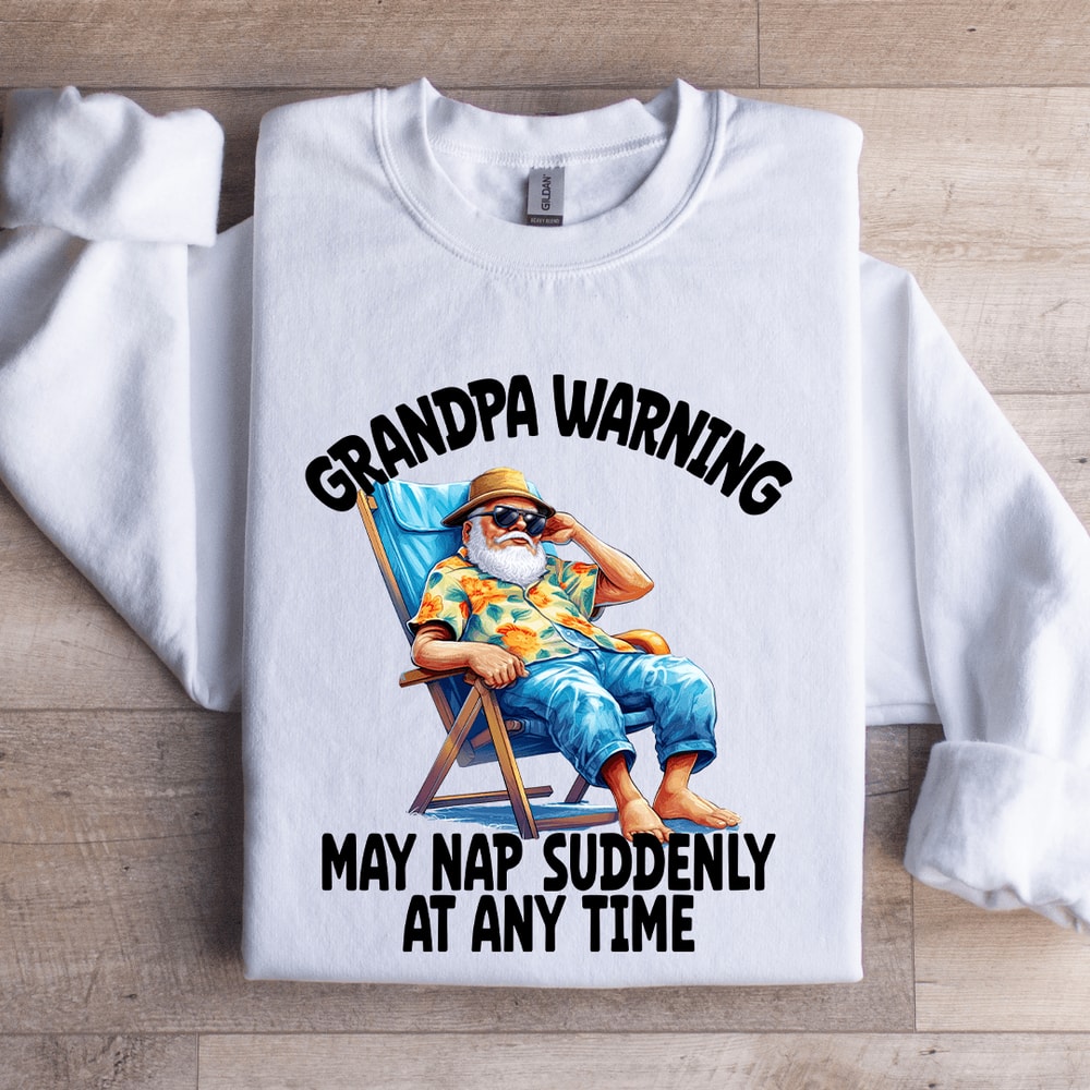 Grandpa Warning May Nap Suddenly AT Any Time Sweatshirt 0