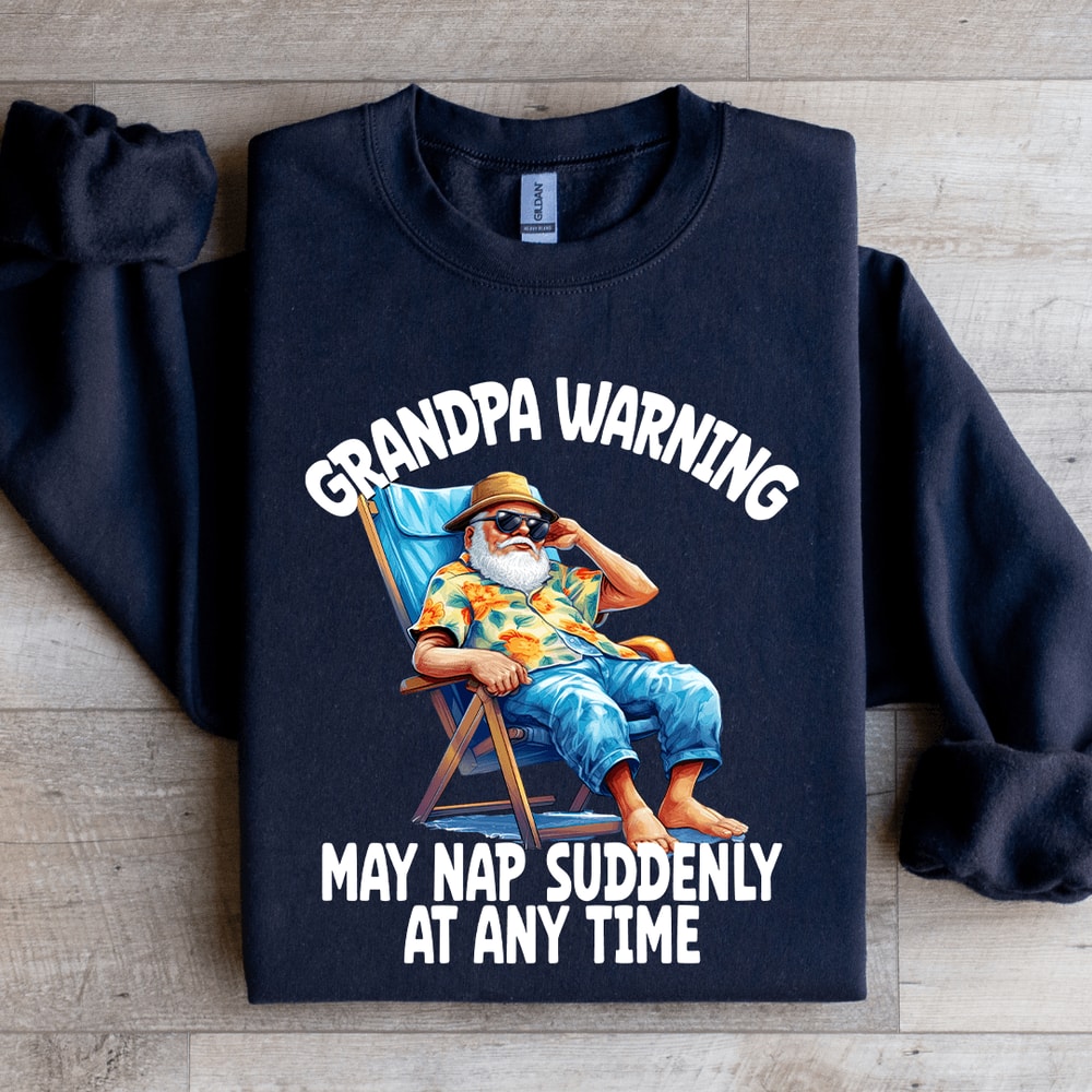 Grandpa Warning May Nap Suddenly AT Any Time Sweatshirt 1