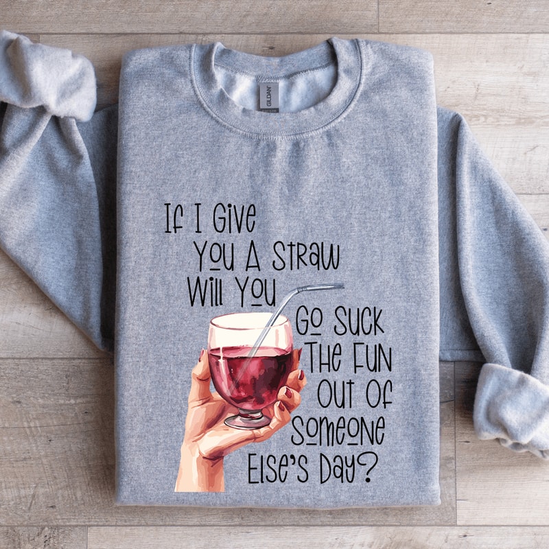If I Give You A Straw Suck The Fun Out Of Someone Elses Day Sweatshirt 2