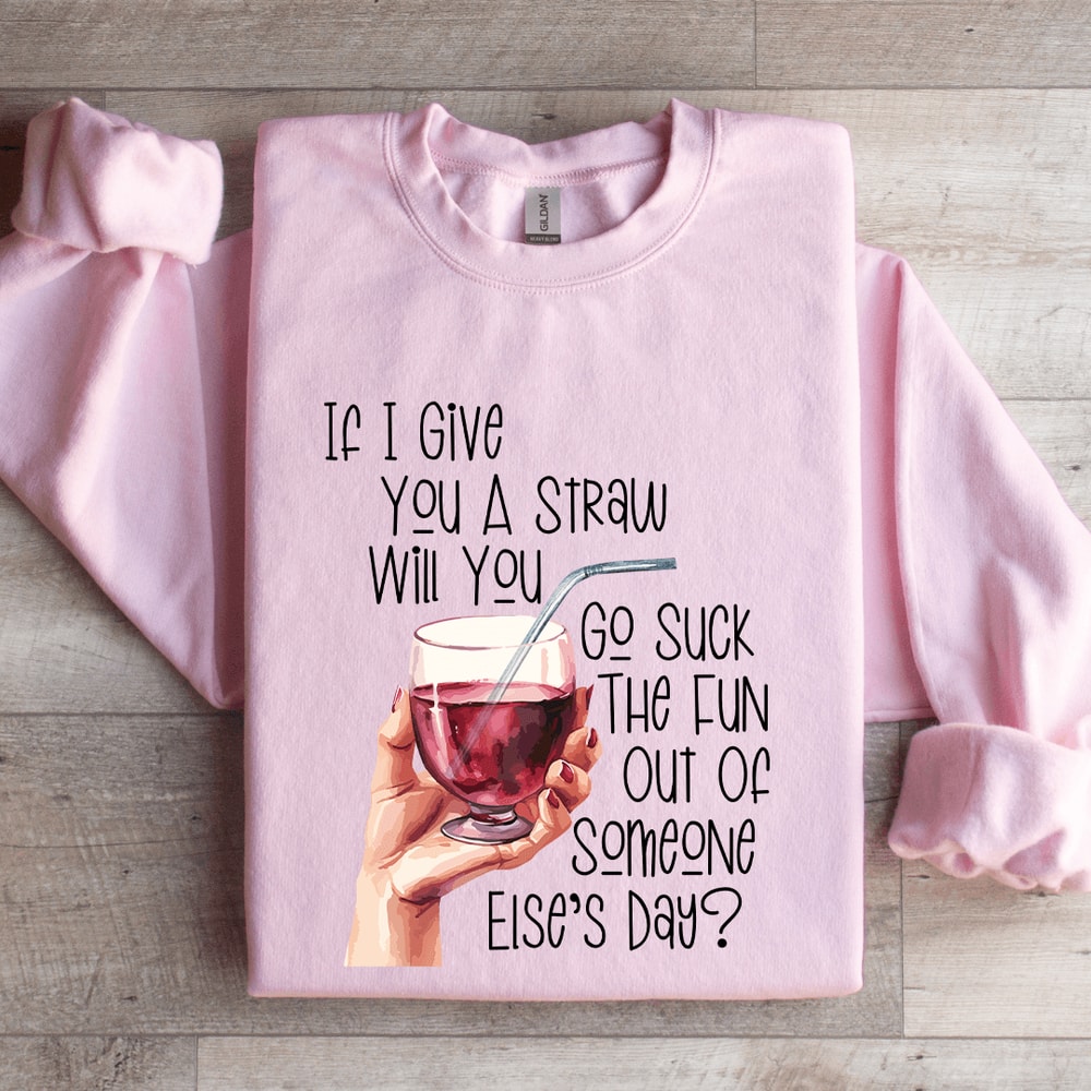 If I Give You A Straw Suck The Fun Out Of Someone Elses Day Sweatshirt 3