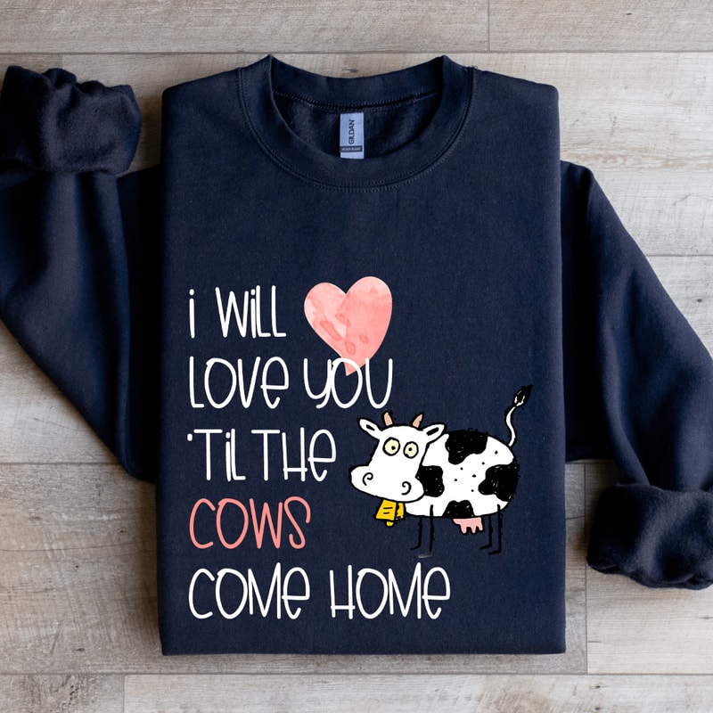 I Will Love You Til The Cows Come Home Sweatshirt 1