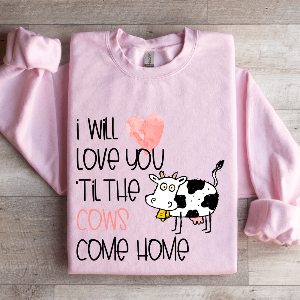 I Will Love You Til The Cows Come Home Sweatshirt 3
