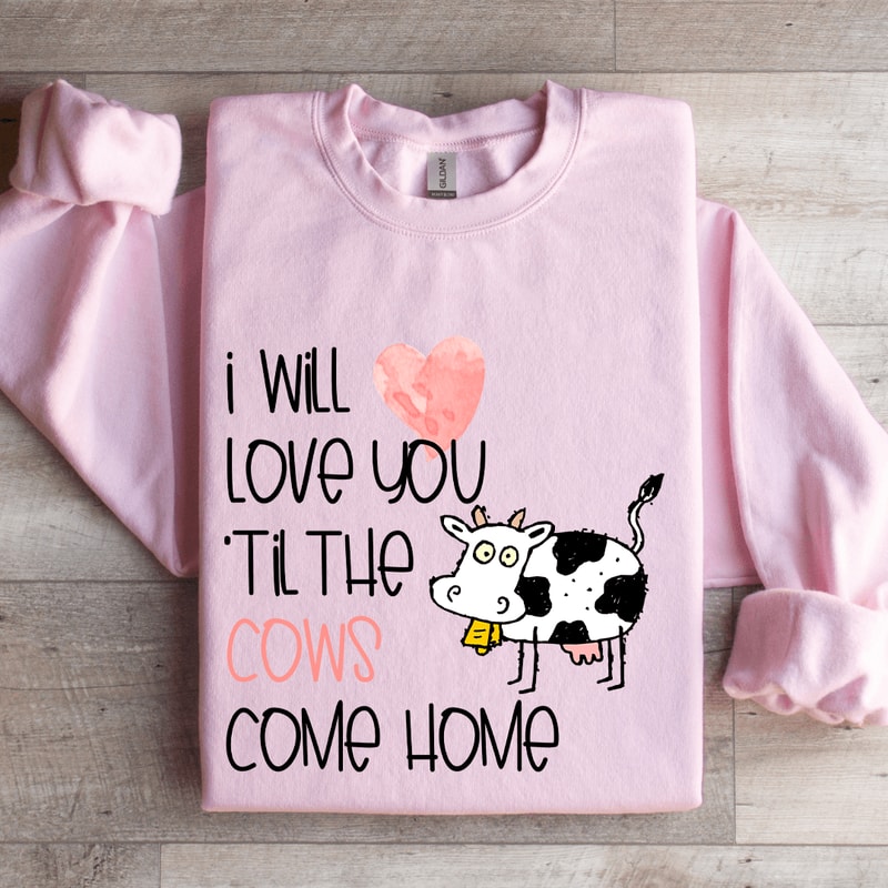 I Will Love You Til The Cows Come Home Sweatshirt 3