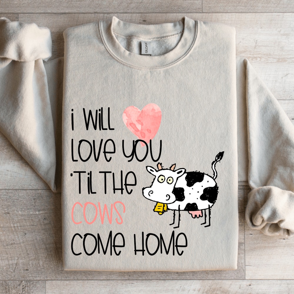 I Will Love You Til The Cows Come Home Sweatshirt 4