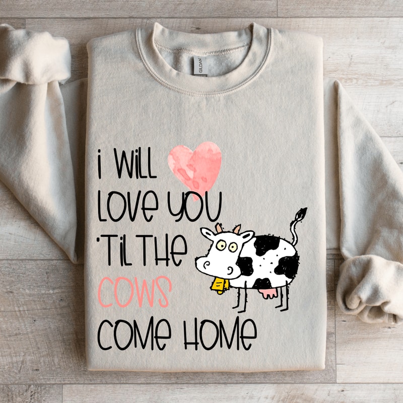 I Will Love You Til The Cows Come Home Sweatshirt 4