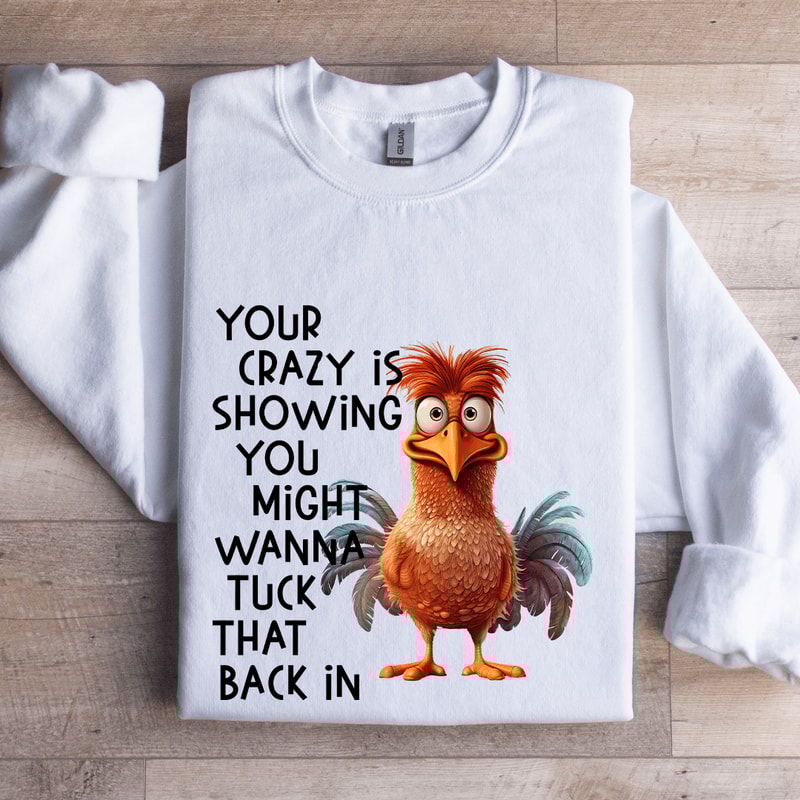 Your Crazy Is Showing You Might Wanna Tuck Sweatshirt 0