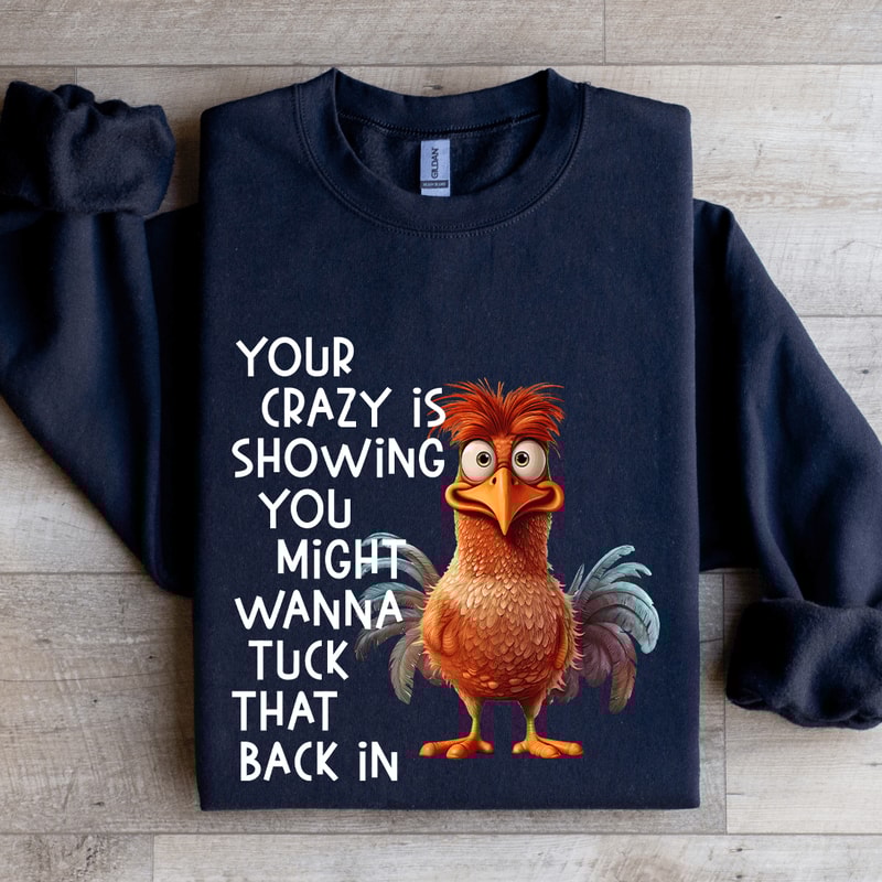 Your Crazy Is Showing You Might Wanna Tuck Sweatshirt 1