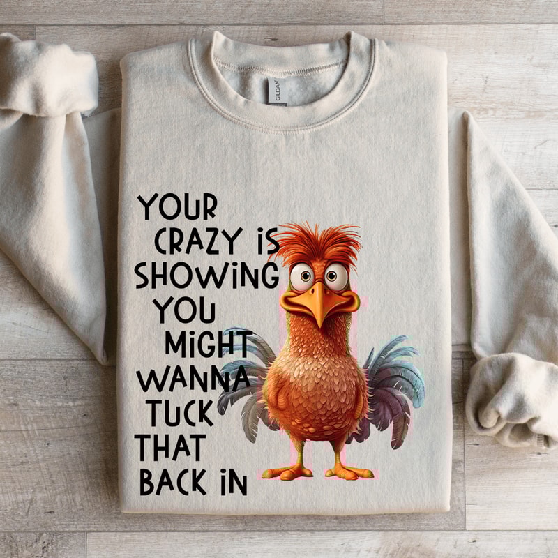 Your Crazy Is Showing You Might Wanna Tuck Sweatshirt 4