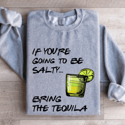 if you're going to be salty sweatshirt