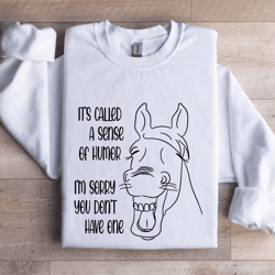 it's called a sense of humor sweatshirt