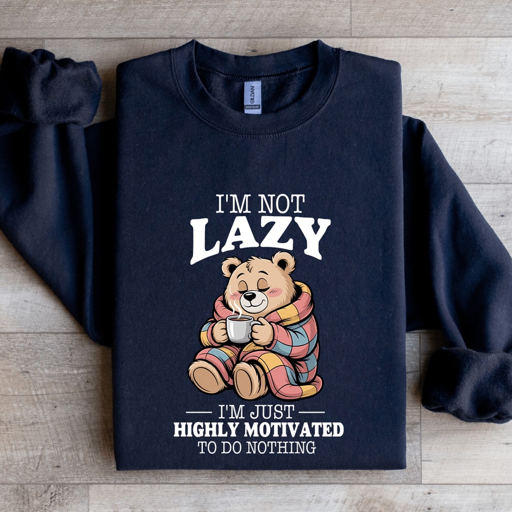 Im Not Lazy Im Highly Motivated To Do Nothing Sweatshirt 1