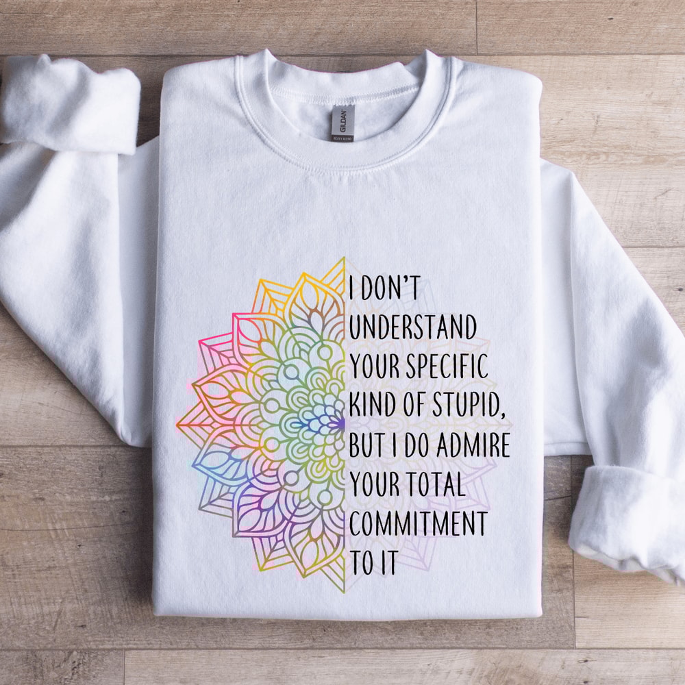 I Dont Understand Your Specific Kind Of Stupid Sweatshirt 0