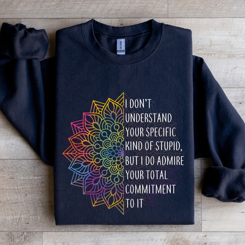 I Dont Understand Your Specific Kind Of Stupid Sweatshirt 1