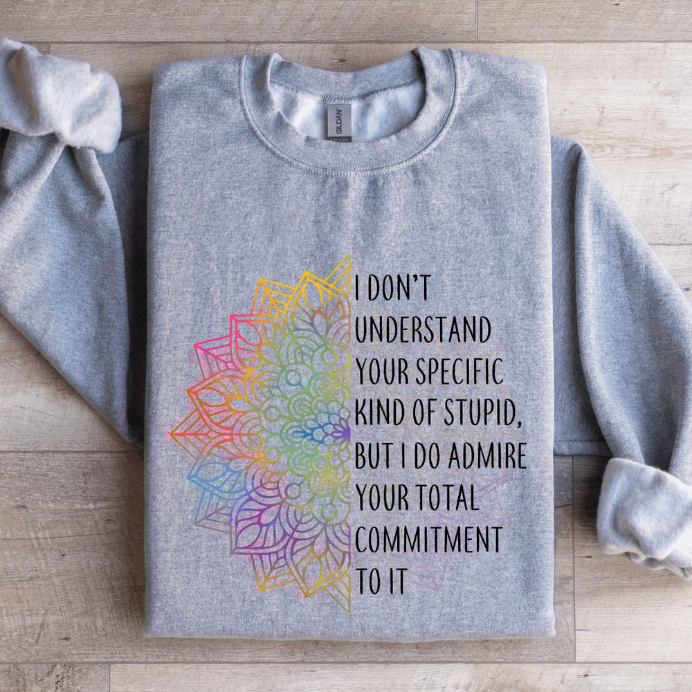 I Dont Understand Your Specific Kind Of Stupid Sweatshirt 2