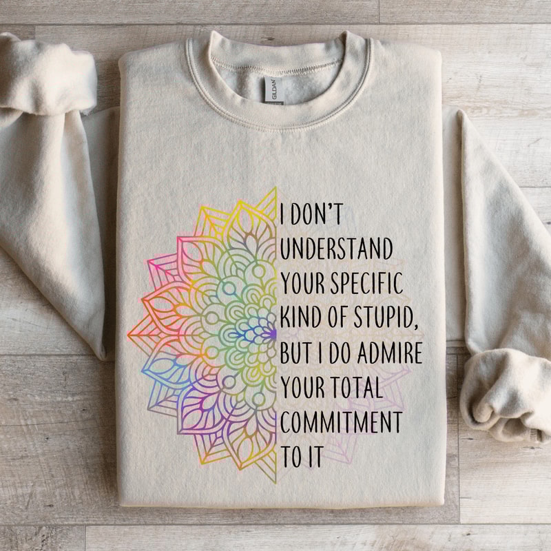 I Dont Understand Your Specific Kind Of Stupid Sweatshirt 4