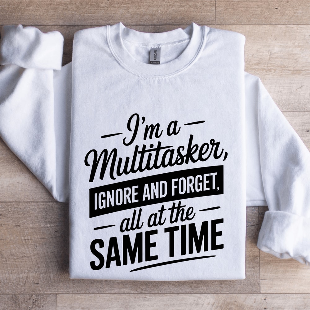 Im A MultitaskerIgnoreandForget Sweatshirt 0