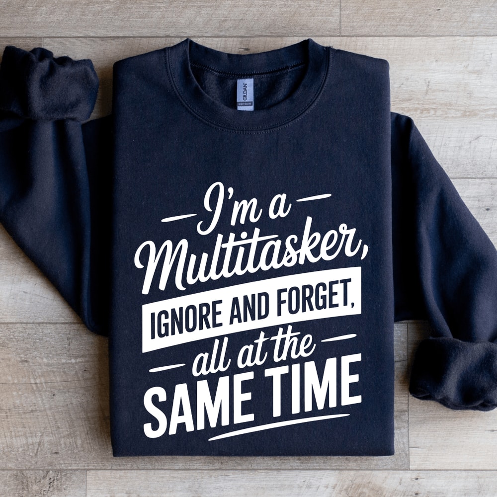 Im A MultitaskerIgnoreandForget Sweatshirt 1