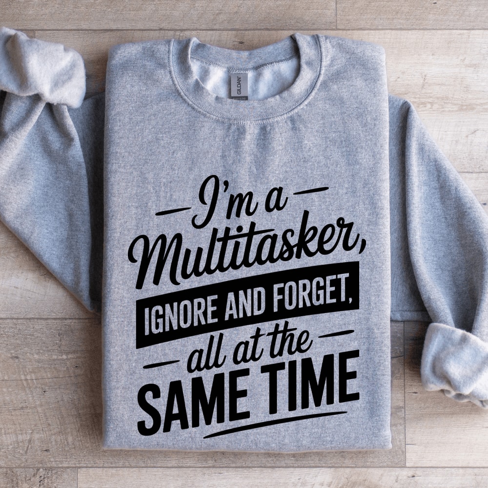 Im A MultitaskerIgnoreandForget Sweatshirt 2