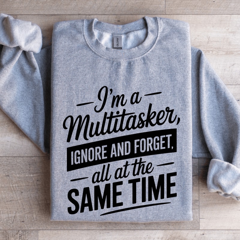 Im A MultitaskerIgnoreandForget Sweatshirt 2