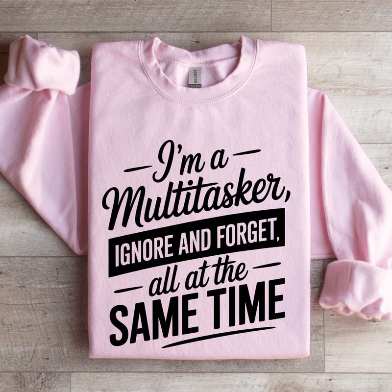 Im A MultitaskerIgnoreandForget Sweatshirt 3