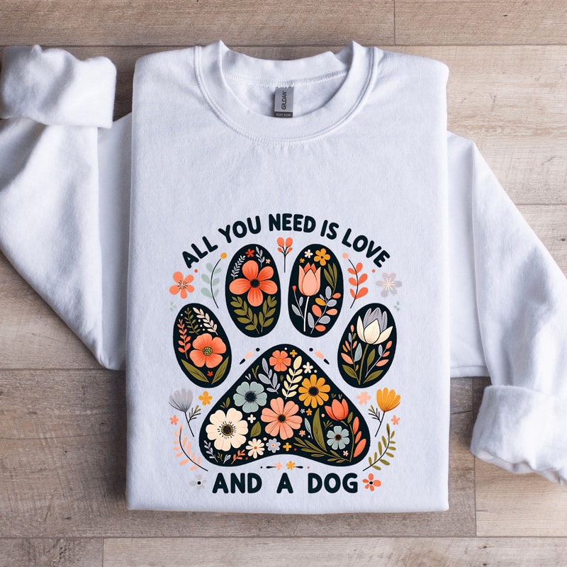 All You Need Is Love And A Dog Sweatshirt 0