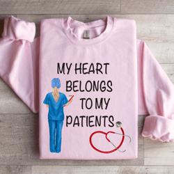 my heart belongs to my patients sweatshirt