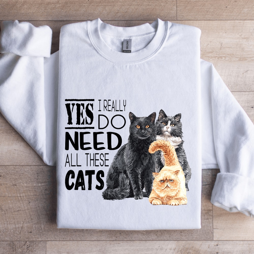 I Really Do Need All These Cats Sweatshirt 0