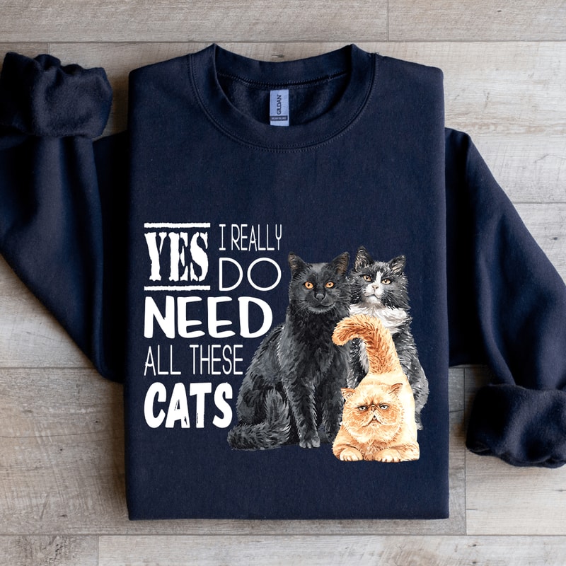I Really Do Need All These Cats Sweatshirt 1