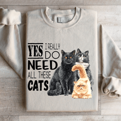 i really do need all these cats sweatshirt