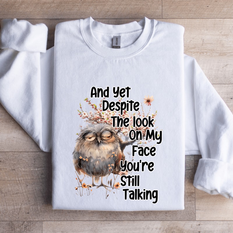 And Yet Despite The Look On My Face Sweatshirt 1