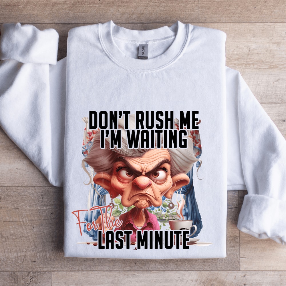 Dont Rush Me Im Waiting For The Last Minute Sweatshirt 1