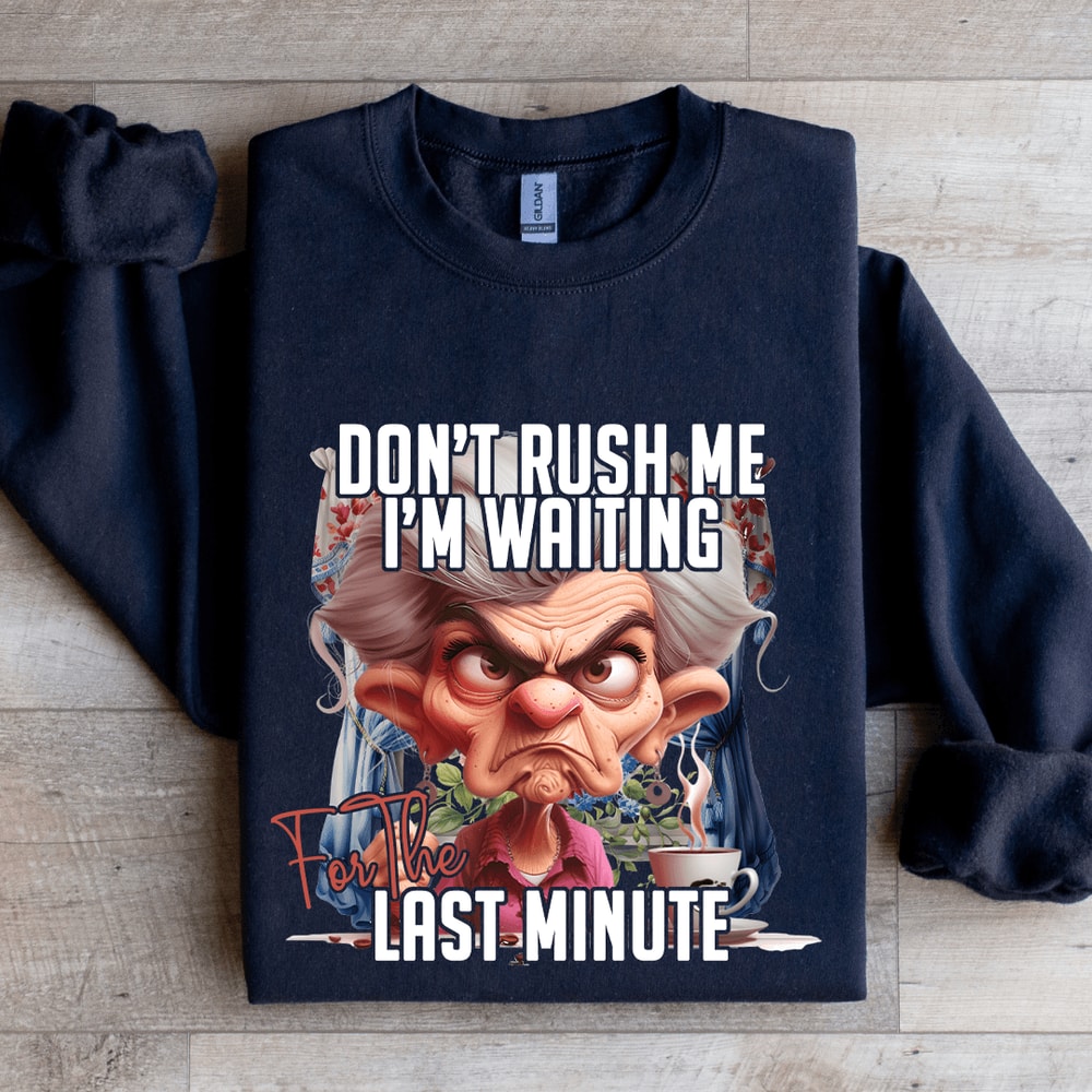 Dont Rush Me Im Waiting For The Last Minute Sweatshirt 2