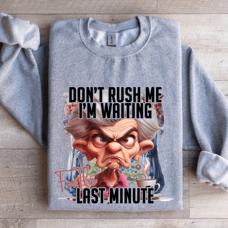 Dont Rush Me Im Waiting For The Last Minute Sweatshirt 3