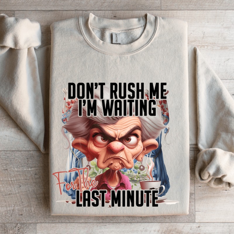 Dont Rush Me Im Waiting For The Last Minute Sweatshirt 4