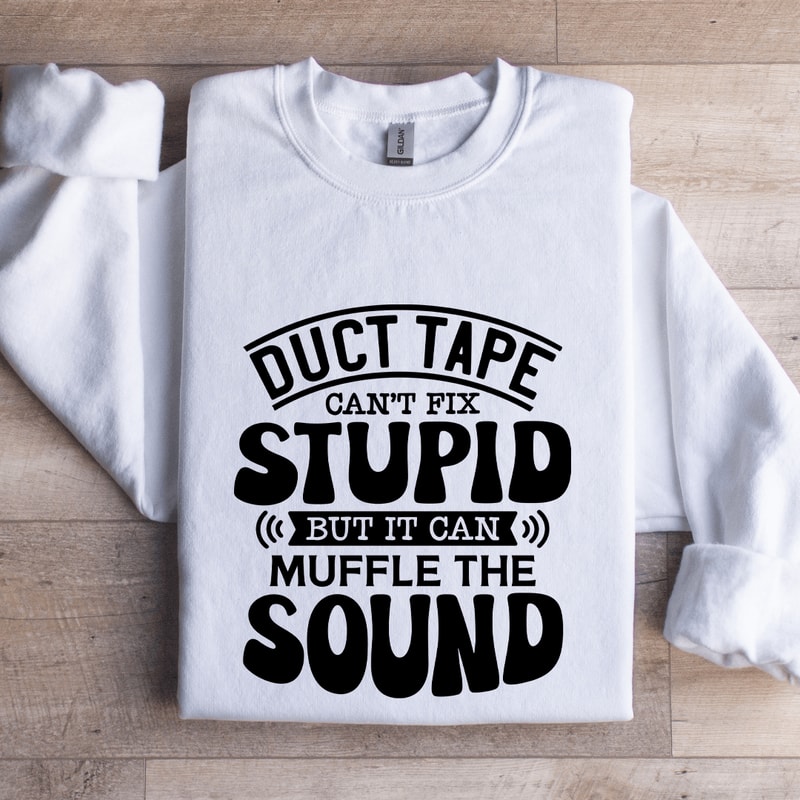 Duct Tape Cant Fix Stupid Sweatshirt 1