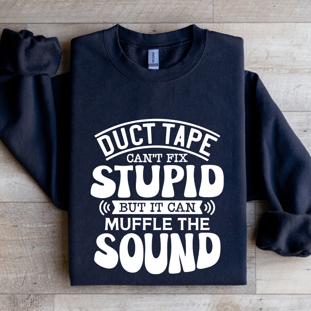 Duct Tape Cant Fix Stupid Sweatshirt 2
