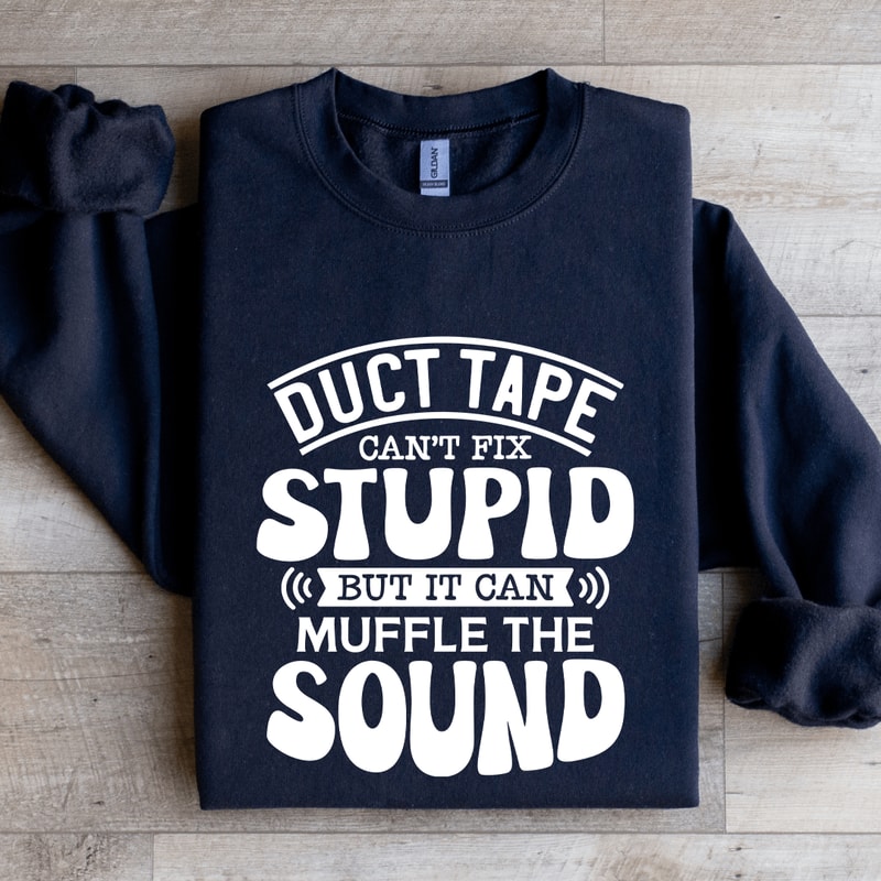 Duct Tape Cant Fix Stupid Sweatshirt 2
