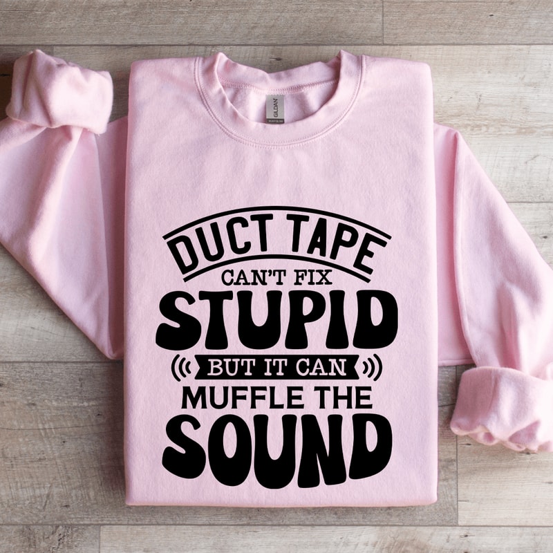 Duct Tape Cant Fix Stupid Sweatshirt 4