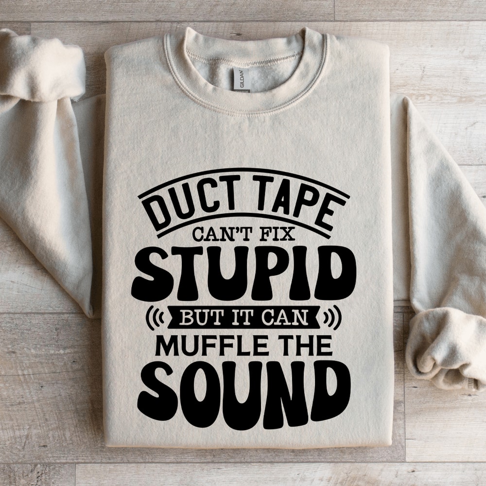 Duct Tape Cant Fix Stupid Sweatshirt 0