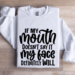 if my mouth doesn't say it sweatshirt