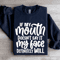 If My Mouth Doesnt Say It Sweatshirt 4