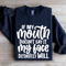 If My Mouth Doesnt Say It Sweatshirt 4