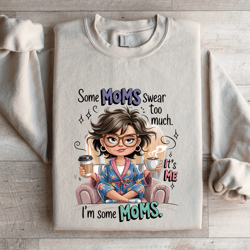 some moms swear to much sweatshirt